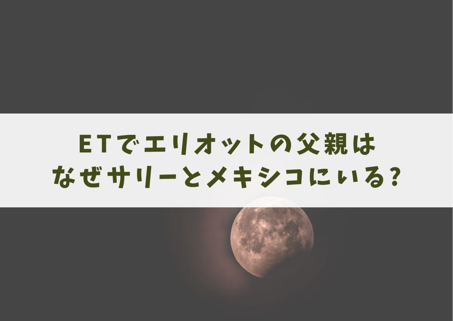 ETでエリオットの父親はなぜサリーとメキシコにいる? シネマアップデート!!