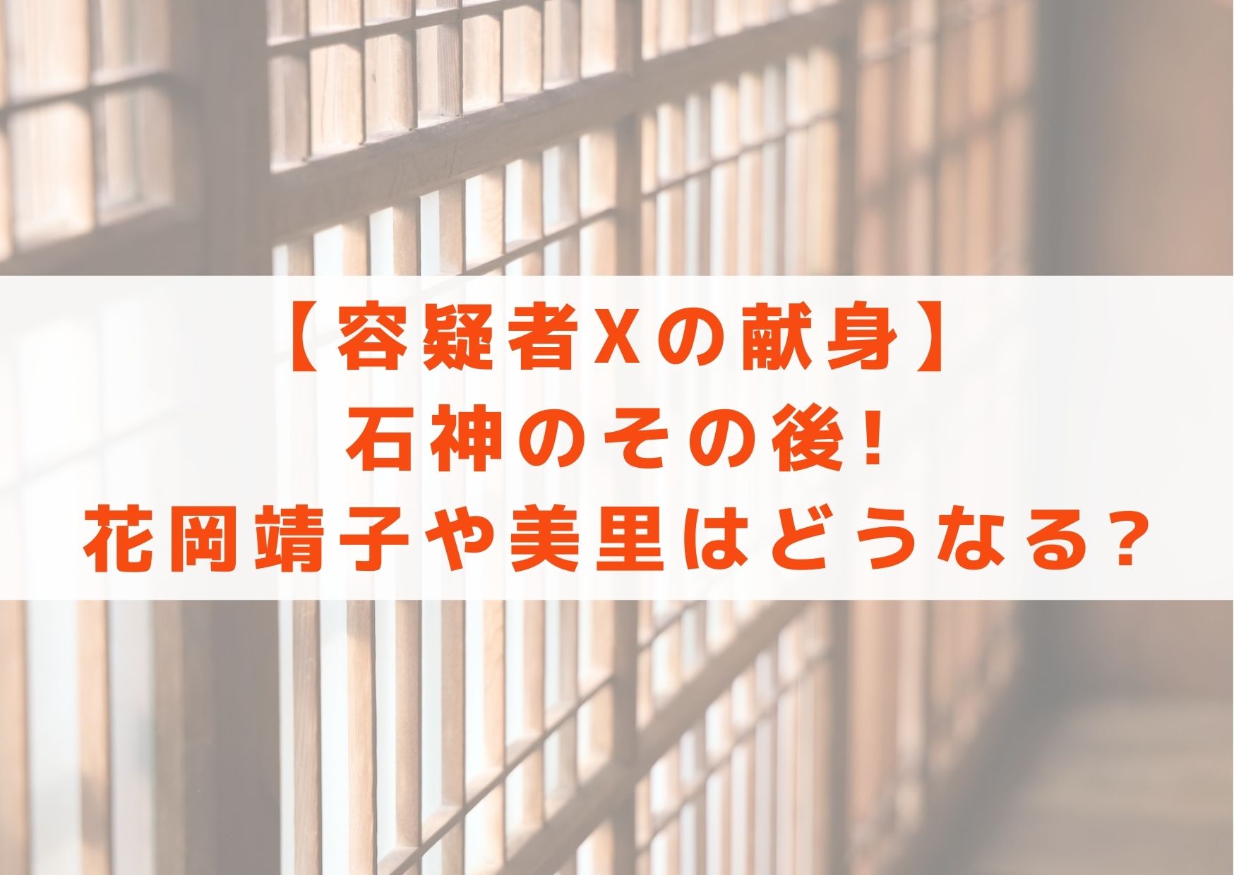 容疑者xの献身 石神のその後 花岡靖子や美里はどうなる シネマアップデート