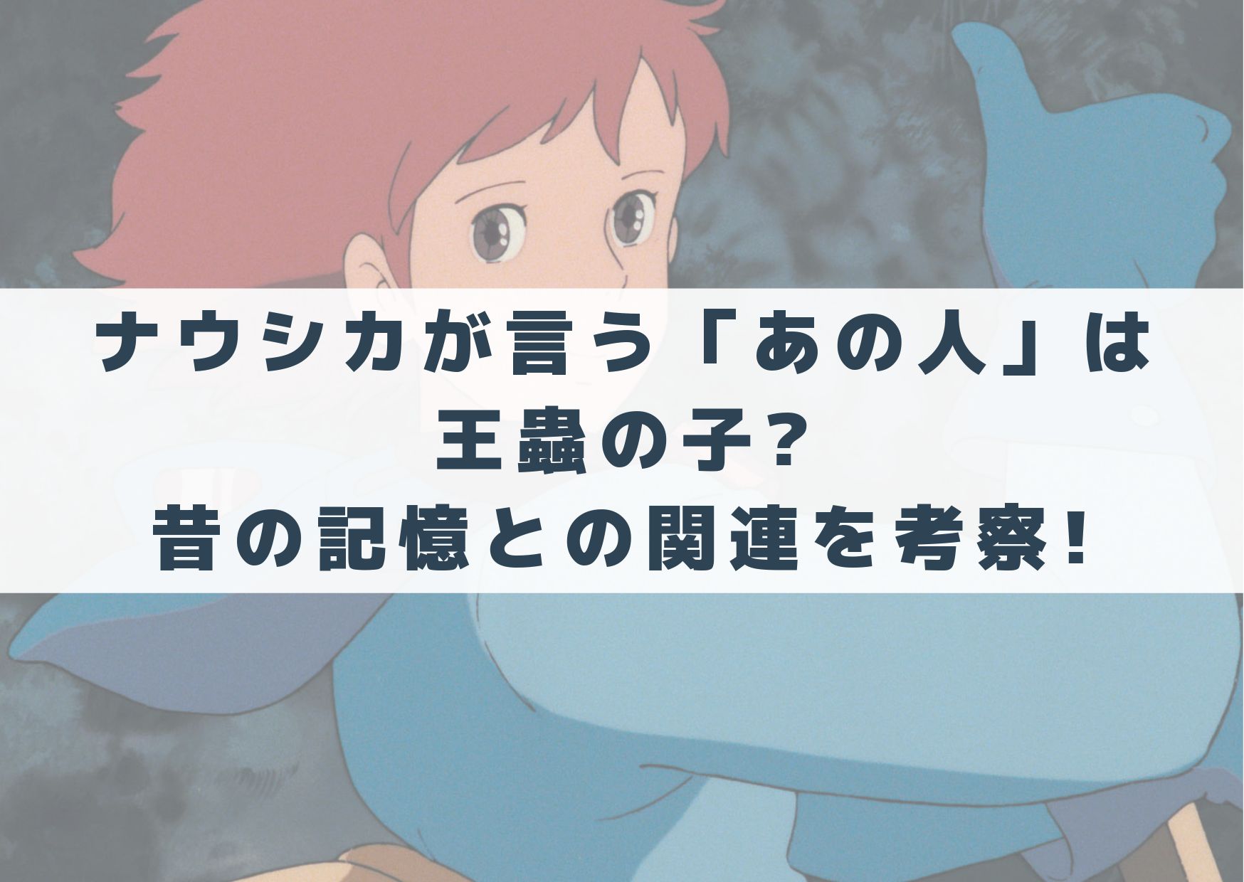 ナウシカが言う「あの人」は王蟲の子?昔の記憶との関連を考察! | シネマアップデート!!