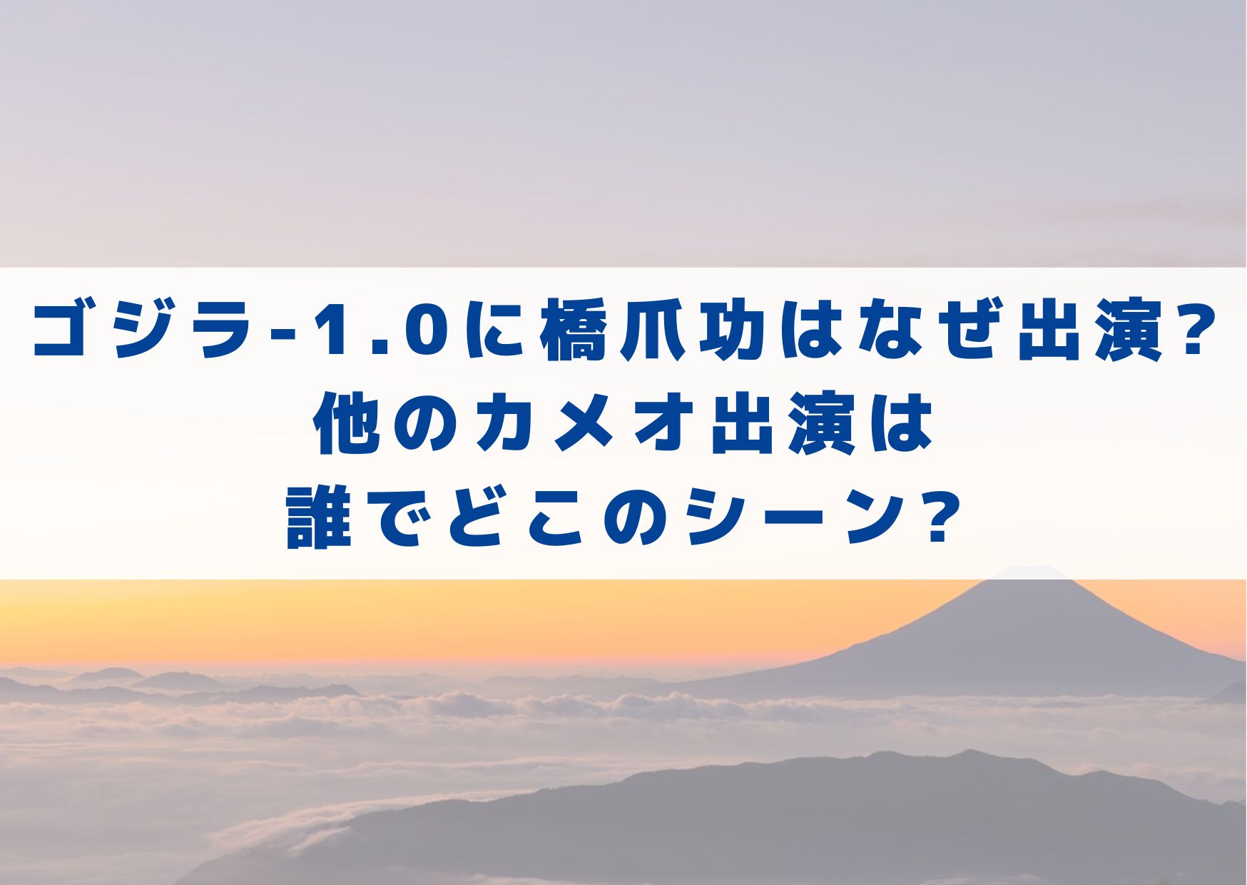 ゴジラ　-1.0　マイナスワン　橋爪功　なぜ　出演　カメオ　誰　どこ　シーン