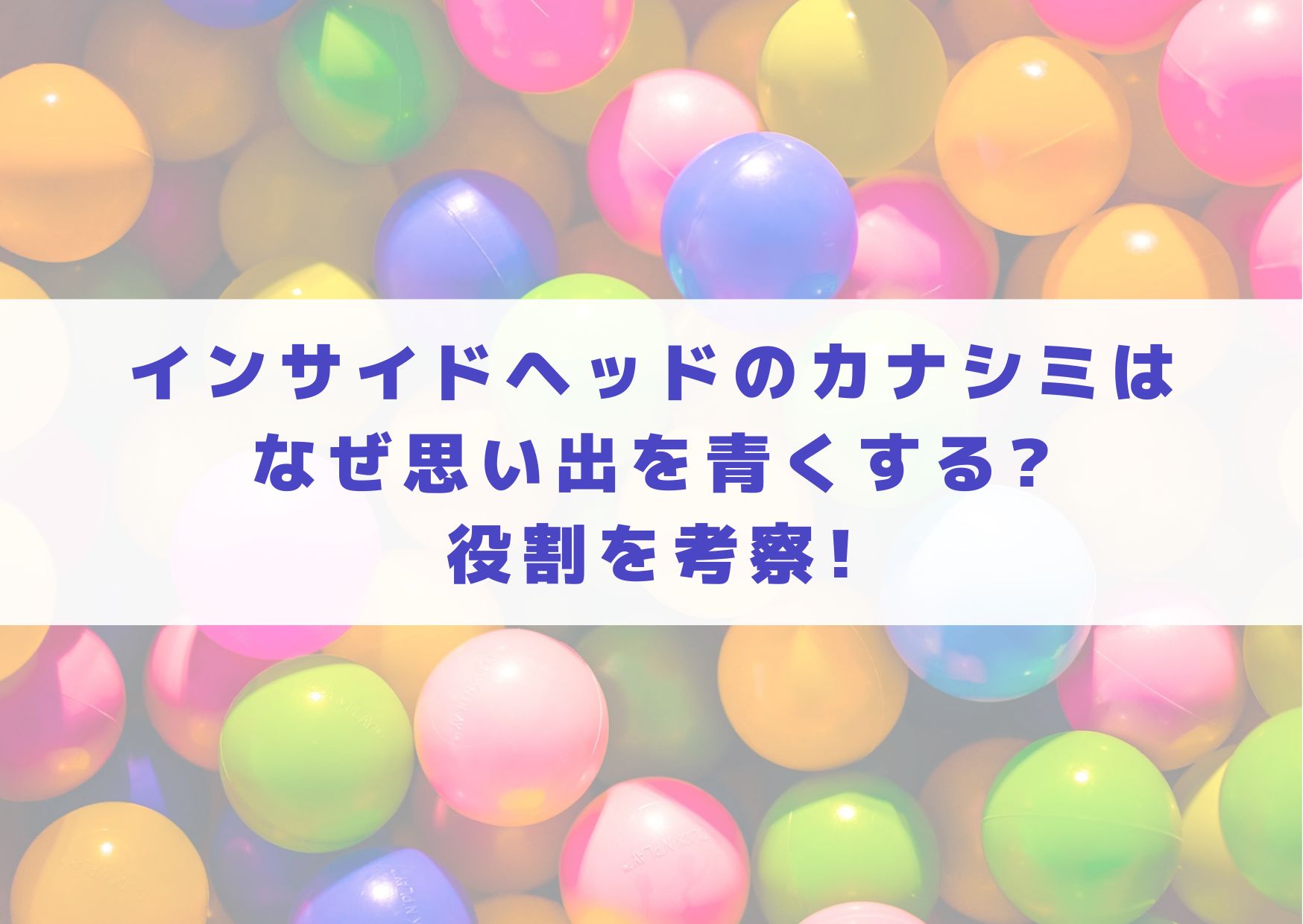 インサイドヘッド　カナシミ　なぜ　思い出　青くする　役割　考察