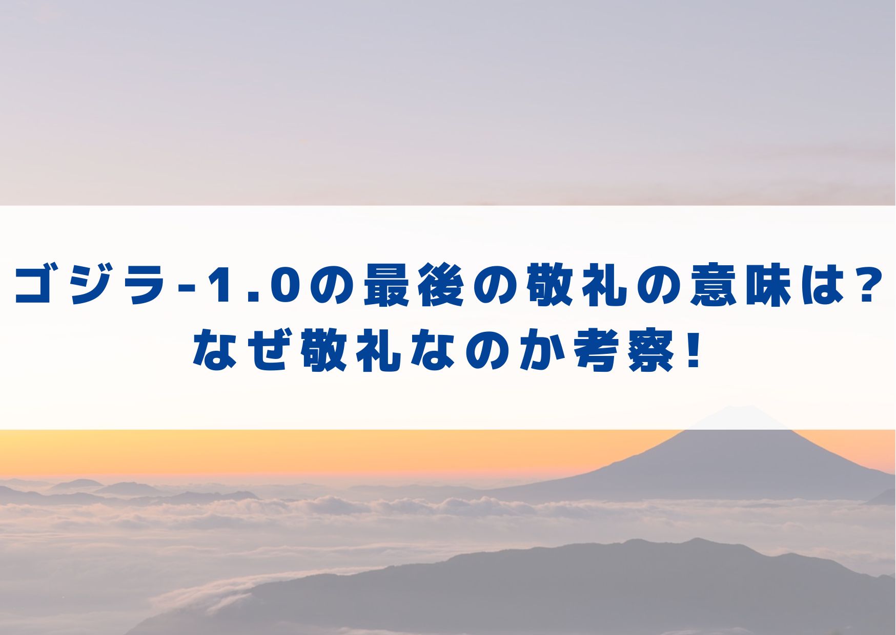 ゴジラ-1.0　最後　敬礼　意味　なぜ　誰に　考察