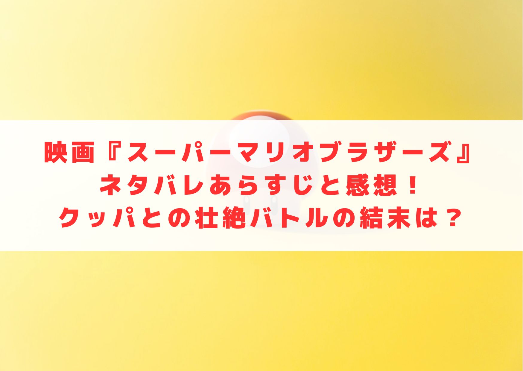 映画　スーパーマリオブラザーズ　スーパーマリオ　あらすじ　ネタバレ　クッパ　結末　最後　感想